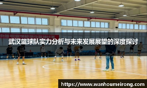 武汉篮球队实力分析与未来发展展望的深度探讨